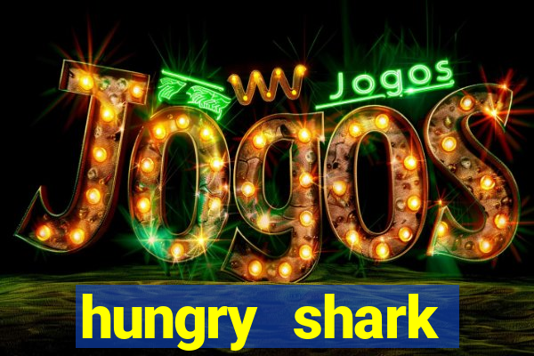 hungry shark evolution dinheiro infinito 2024